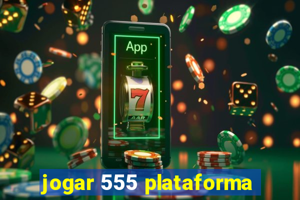 jogar 555 plataforma